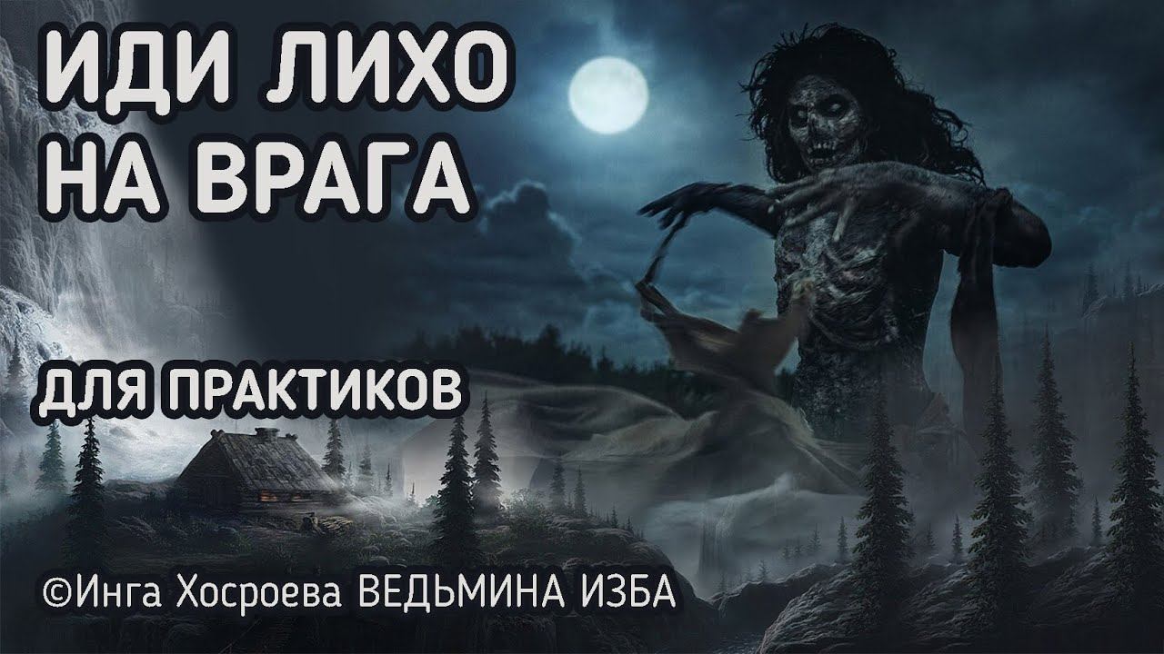 ИДИ ЛИХО НА ВРАГА. ОЧЕНЬ СИЛЬНО. ОПАСНО. ДЛЯ ПРАКТИКОВ. ВЕДЬМИНА ИЗБА - ИНГА ХОСРОЕВА смотреть онлайн