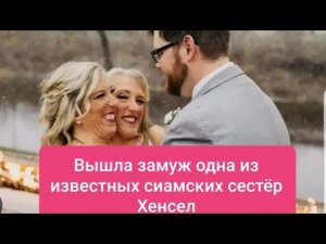 Вышла замуж одна из знаменитых сиамских близнецов Хенсел#share