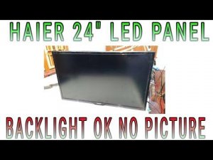 HAIER 24" LED TV PANEL PROBLEM, BACKLIGHT OK BUT NO PICTURE HOW TO SOLVE