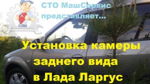 Лада Ларгус. Ставим камеру заднего вида