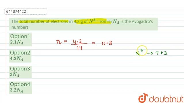 The total number of electrons in 4.2 g of N^(3-) ion is (N_(A) is the Avogadro\'s number) | 12 |... смотреть онлайн