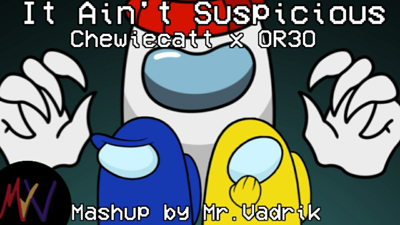 It Aint Suspicious | Chewiecatt x OR3O | Mr.Vadrik