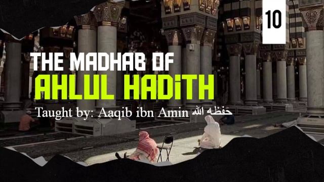 10: The Madhab Of Ahlul Hadith - By Aaqib Ibn Amin حفظه الله