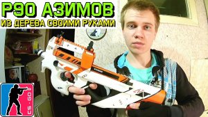 Как сделать из дерева P90 АЗИМОВ из КС ГО | П90 AZIIMOV деревянный макет своими руками