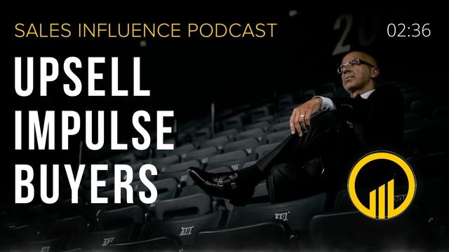 Upsell Impulse Buyers - Sales Influence Podcast - SIP 356 смотреть онлайн