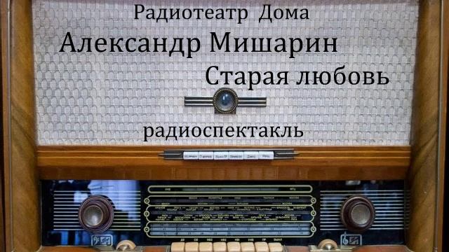 Старая любовь. Александр Мишарин. Радиоспектакль 1982год. смотреть онлайн
