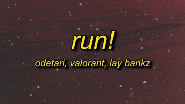 ODETARI & VALORANT - RUN! (feat. Lay Bankz) Lyrics →