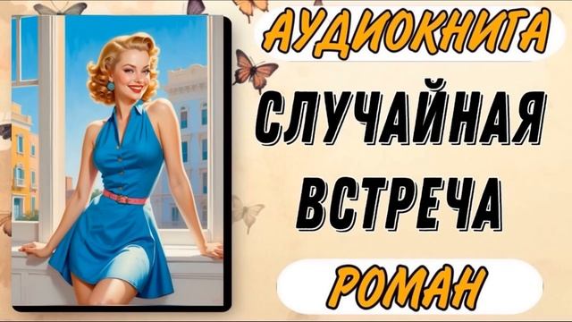 Аудиокнига РОМАН: СЛУЧАЙНАЯ ВСТРЕЧА | Слушать роман