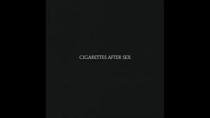 Cigarettes After Sex (Full Album) - Cigarettes After Sex