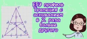 ЕГЭ (2 часть) Задача про трапецию, у которой одно основание в два раза больше другого