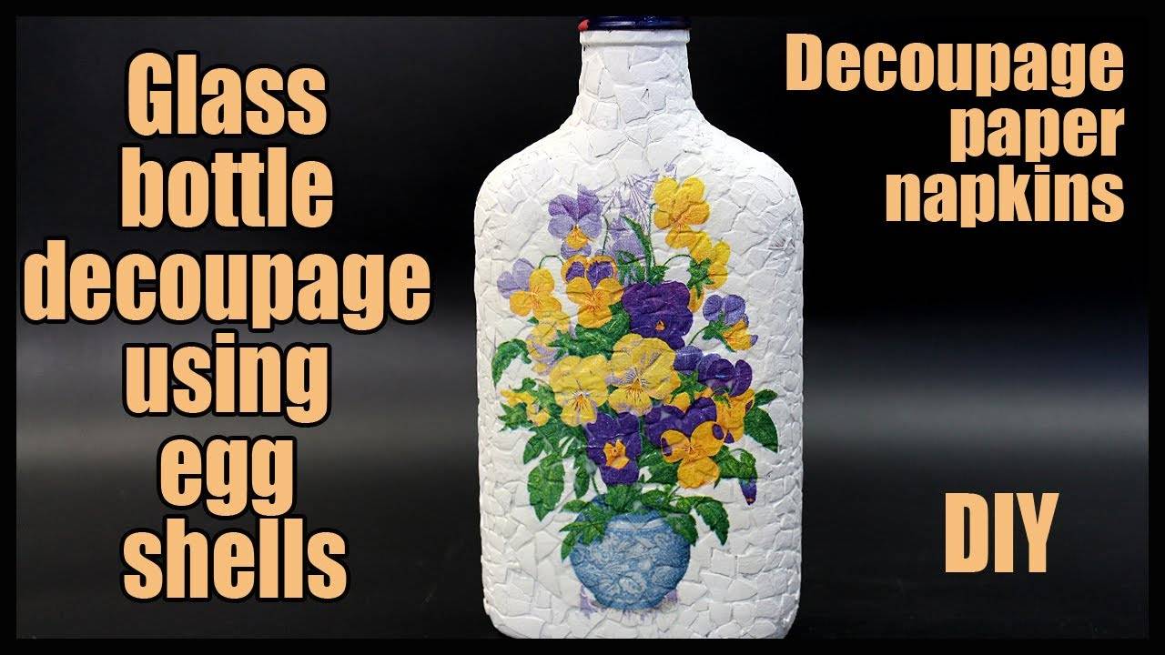 Декупаж на яичной скорлупе своими руками. Как сделать декупаж на стеклянной бутылке. Пошаговый МК смотреть онлайн