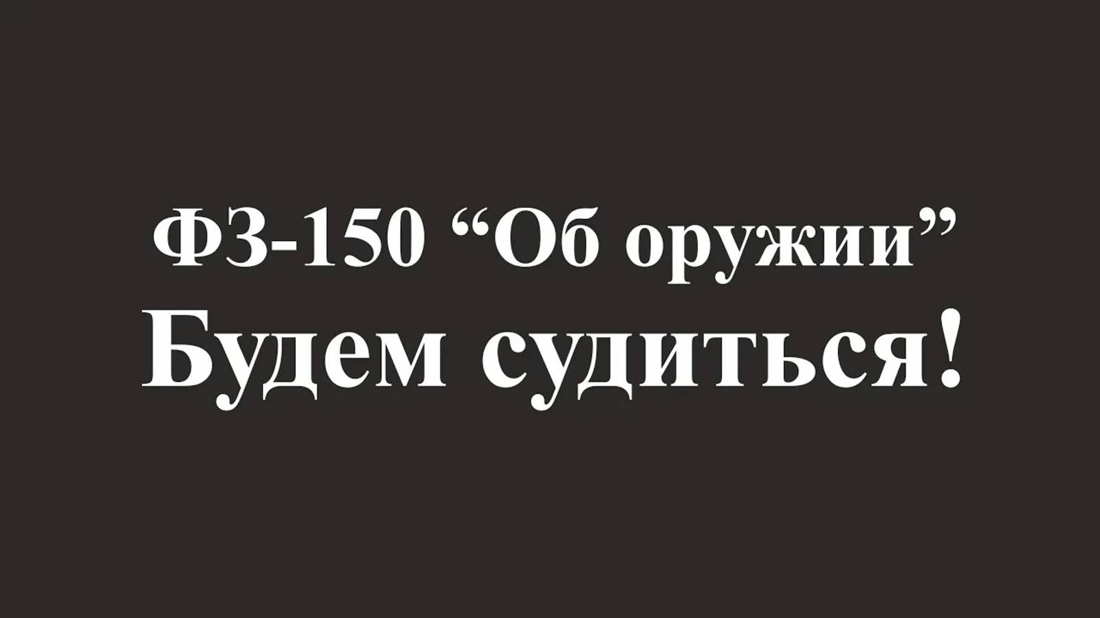 ФЗ-150 "Об оружии" - Судиться? Будем судиться! смотреть онлайн