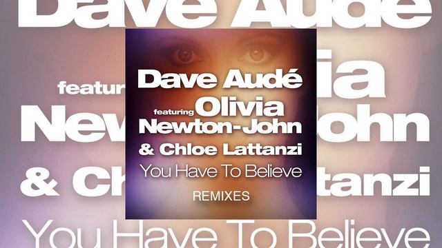 Dave Audé ft. Olivia Newton-John, Chloe Lattanzi: You Have To Believe (Jamlimmat & Dani Vars Remix) смотреть онлайн