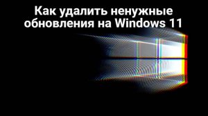 Как удалить ненужные обновления на Windows 11