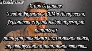 Игорь Стрелков: США и Украина используют любое перемирие лишь для того что бы нарастить свои силы