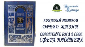 А. Петров "Древо Жизни: ОБРЕТЕНИЕ БОГА В СЕБЕ. СФЕРА ЮПИТЕРА", часть 8
