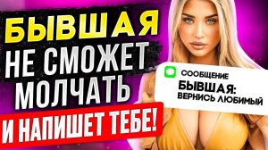 Бывшая НЕ СМОЖЕТ МОЛЧАТЬ и НАПИШЕТ тебе -Устрой это! Как вернуть бывшую? Когда вернётся твоя бывшая?