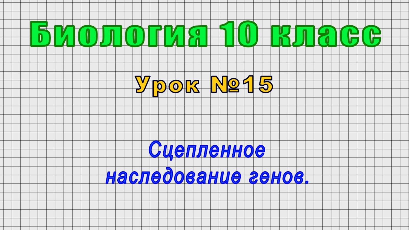 Биология 10 класс (Урок№15 - Сцепленное наследование генов.)