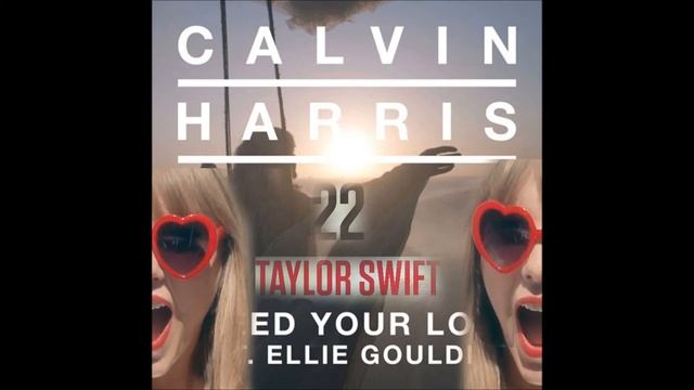 I Need Your Love ft. Ellie Goulding and 22 - Calvin Harris and Taylor Swift Mashup *(Demo) смотреть онлайн