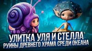 ПРИКЛЮЧЕНИЕ УЛИТКИ УЛИ И СТЕЛЛЫ. Руины ДРЕВНЕГО ХРАМА среди океанов