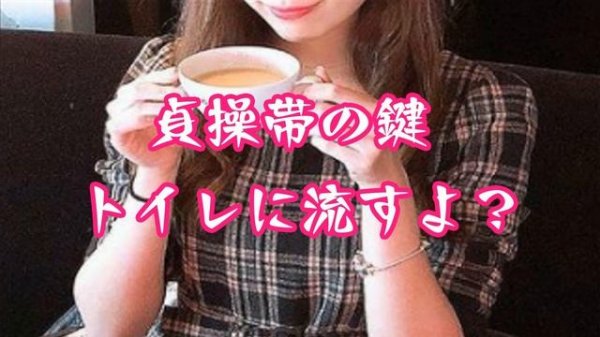 貞操帯の鍵、トイレに流すよ？