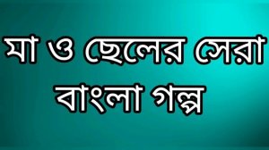 মা ও ছেলের নতুন বাংলা সেরা গল্প - Ma O Cheler Bangla Golpo - ৬