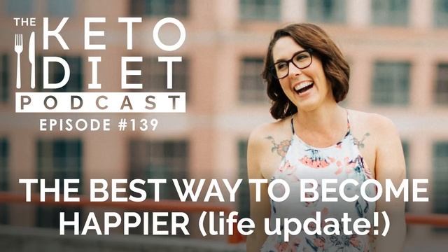 The Best Way to Become Happier (life update!) | The Keto Diet Podcast Ep 139 смотреть онлайн