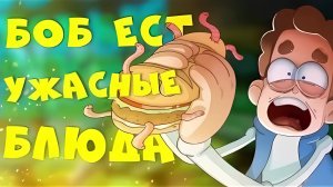 БОБ ест самые ОПАСНЫЕ БЛЮДА (эпизод 15, сезон 5)