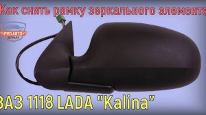 Как снять рамку зеркального элемента на зеркале ВАЗ 1118 Калина производства ОАО "ДААЗ".