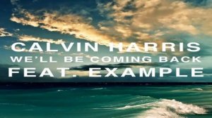 Calvin Harris ft Example - We'll Be Coming Back Lyrics and Download