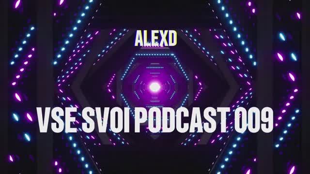 ALEXD - VSE SVOI Podcast 009