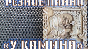 РЕЗНОЕ ПАННО «У КАМИНА». РЕЗЬБА ПО ДЕРЕВУ.