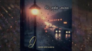 Игорь Веряскин - Не зови меня (ПРЕМЬЕРА 29.11.2024)