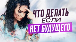 Что делать, если нет будущего | ЕКАТЕРИНА ПРОХОРЦЕВА