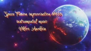 Космос Фьюжн Джаз №655 ИМПРОВИЗАЦИЯ музыка Виктора Анохина #clubviktorjazz #spacefusionjazz #newjazz