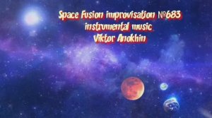 Космос Фьюжн Джаз №683 ИМПРОВИЗАЦИЯ музыка Виктора Анохина #clubviktorjazz #spacefusionjazz #newjazz
