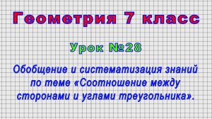 Геометрия 7 класс (Урок№28 - Обобщение по теме «Соотношение между сторонами и углами треугольника».)