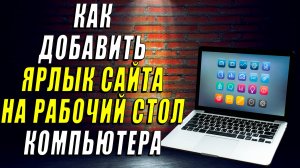 Как добавить ярлык сайта на рабочий стол компьютера