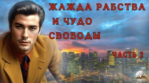 Часть2 Жажда рабства и чудо свободы