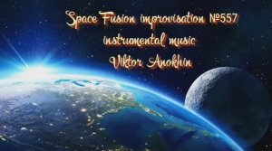 Космос Фьюжн Джаз №557 ИМПРОВИЗАЦИЯ музыка Виктора Анохина #clubviktorjazz #spacefusionjazz #newjazz