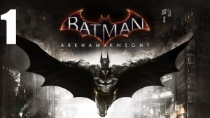 Batman: Arkham Knight - Прохождение Часть 1