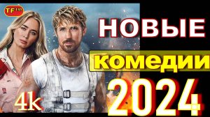 НОВЫЕ КОМЕДИИ ВЫШЕДШИЕ В 2024!!! НОВИНКИ 2024! 4К