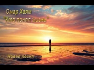 Новая песня на стихи Омара Хайяма «Кто понял жизнь»
