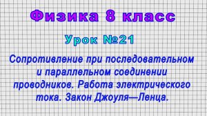 Физика 8 класс (Урок№21 - Сопрот.при последовательном и параллельном соединении.Закон Джоуля—Ленца.)