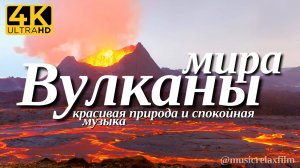 4К Вулканы мира | Красивая природа с успокаивающей, спокойной музыкой для отдыха, медитации, сна