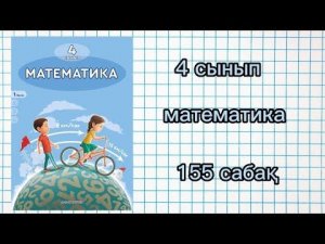 4 сынып математика 155 сабақ.
