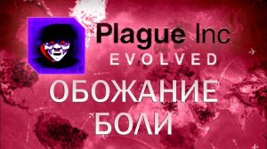 Plague Inc Evolved Обожание боли