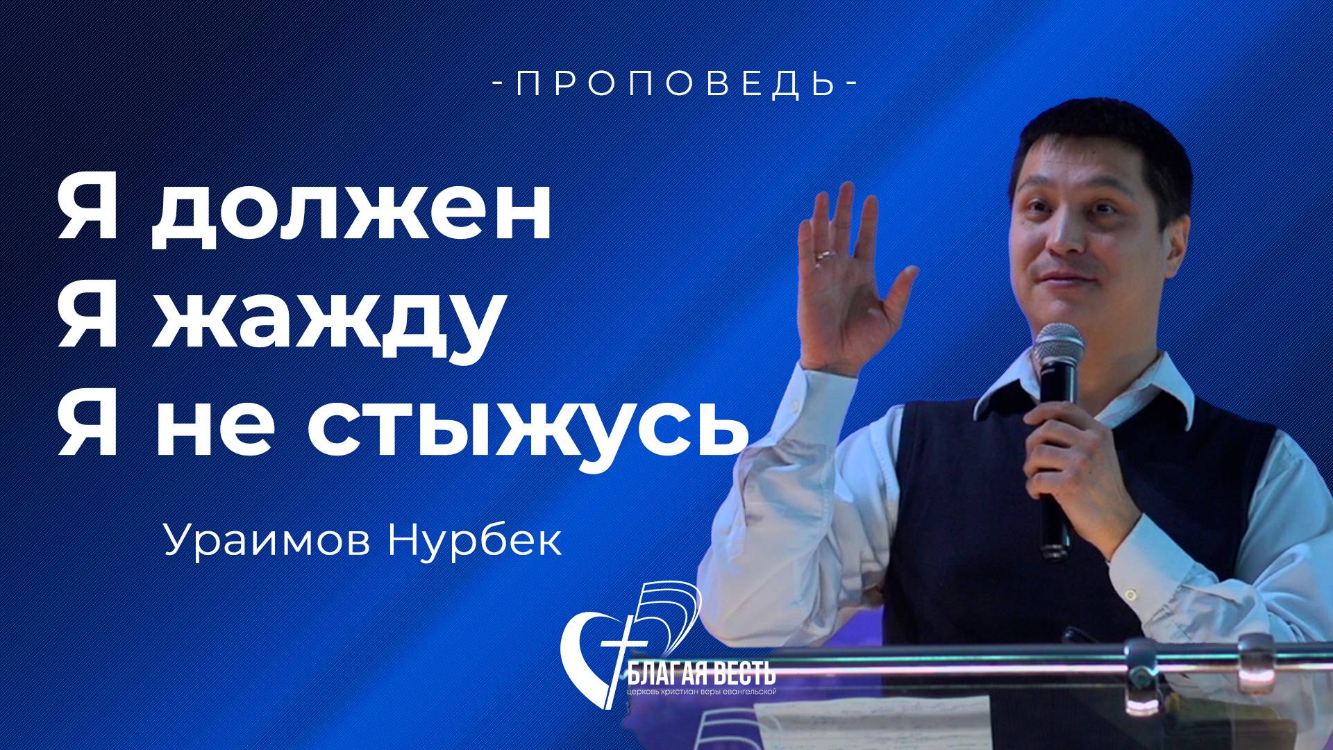 Проповедь Я должен, я жажду, я не стыжусь. Ураимов Нурбек