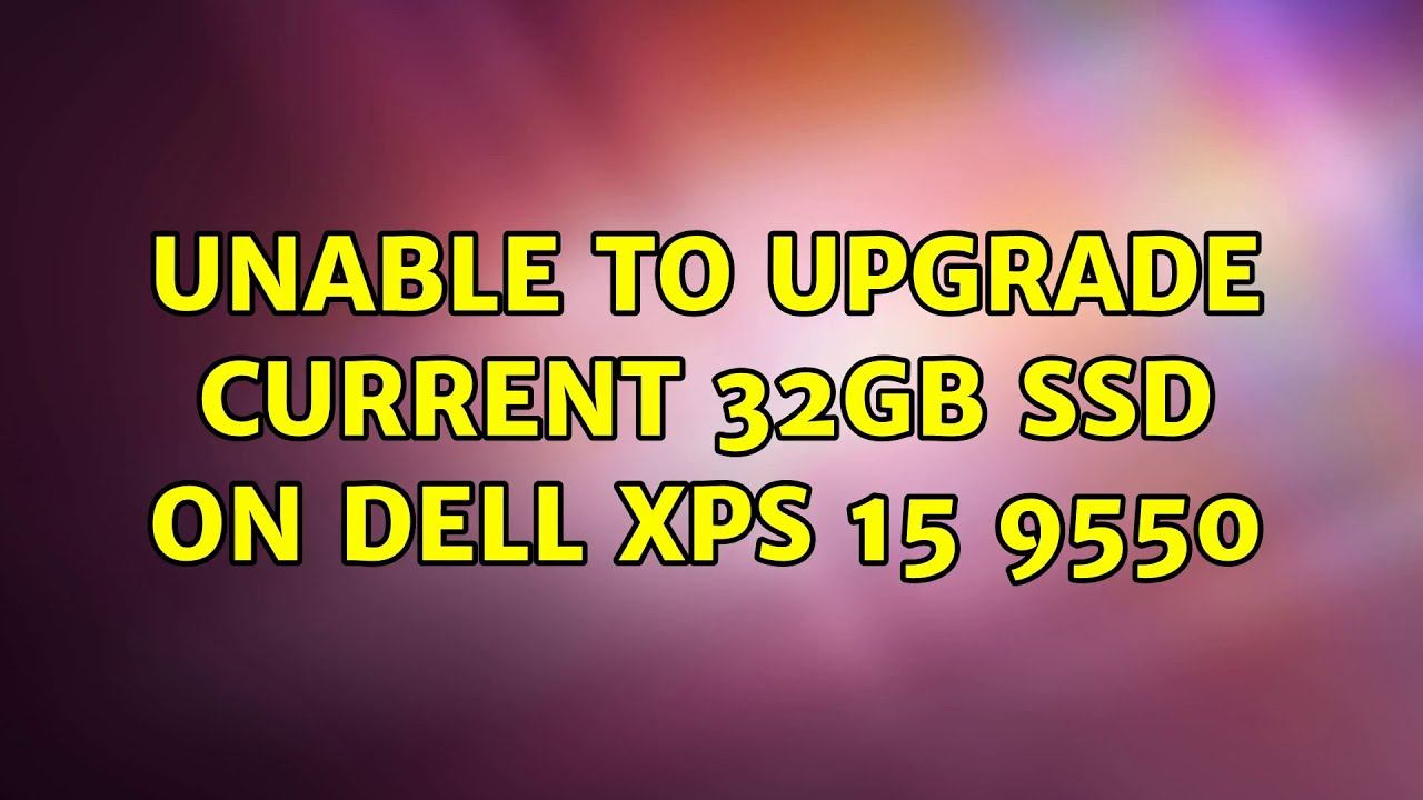 Unable to upgrade current 32GB SSD on Dell XPS 15 9550 смотреть онлайн