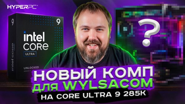 Первый в России Intel Core Ultra 9 285K для Wylsacom в HYPERPC DYNAMIC